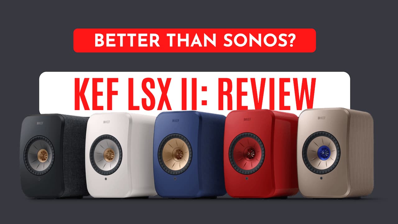Are KEF LSX II Wireless Speakers Better Than Sonos?